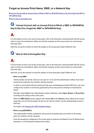 Page 909Forgot an Access Point Name, SSID, or a Network Key
Cannot Connect with an Access Point to Which a WEP or WPA/WPA2 Key Is Set (You Forgot the WEP or
WPA/WPA2 Key)
How to Set an Encryption Key
Cannot Connect with an Access Point to Which a WEP or WPA/WPA2
Key Is Set (You Forgot the WEP or WPA/WPA2 Key)
For information on how to set up the access point, refer to the instruction manual provided with the access
point or contact its manufacturer. Make sure that the computer and the access point can...