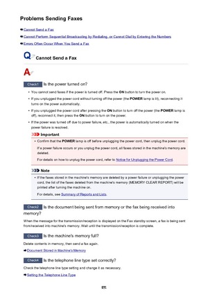 Page 971Problems Sending Faxes
Cannot Send a Fax
Cannot Perform Sequential Broadcasting by Redialing, or Cannot Dial by Entering the Numbers
Errors Often Occur When You Send a Fax
Cannot Send a Fax
Check1 Is the power turned on?
•
You cannot send faxes if the power is turned off. Press the  ON button to turn the power on.
•
If you unplugged the power cord without turning off the power (the  POWER lamp is lit), reconnecting it
turns on the power automatically.
•
If you unplugged the power cord after pressing the...