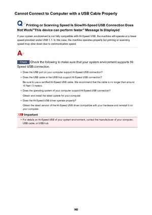 Page 982Cannot Connect to Computer with a USB Cable Properly
Printing or Scanning Speed Is Slow/Hi-Speed USB Connection Does
Not Work/"This device can perform faster" Message Is Displayed
If your system environment is not fully compatible with Hi-Speed USB, the machine will operate at a lower
speed provided under USB 1.1. In this case, the machine operates properly but printing or scanning
speed may slow down due to communication speed.
Check  Check the following to make sure that your system environment...