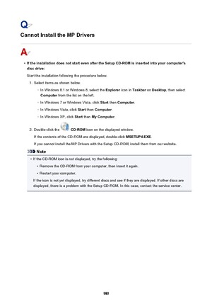 Page 989Cannot Install the MP Drivers
•
If the installation does not start even after the Setup CD-ROM is inserted into your computer'sdisc drive:
Start the installation following the procedure below.
1.
Select items as shown below.
◦
In Windows 8.1 or Windows 8, select the  Explorer icon in Taskbar  on Desktop , then select
Computer  from the list on the left.
◦
In Windows 7 or Windows Vista, click  Start then  Computer .
◦
In Windows Vista, click  Start then  Computer .
◦
In Windows XP, click  Start then...