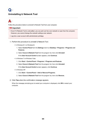 Page 994Uninstalling IJ Network Tool
Follow the procedure below to uninstall IJ Network Tool from your computer.
Important
•
Even if IJ Network Tool is uninstalled, you can print and fax over network or scan from the computer.However, you cannot change the network settings over network.
•
Log into a user account with administrator privilege.
1.
Perform the procedure to uninstall IJ Network Tool.
•
In Windows 8.1 or Windows 8:
1.
Select  Control Panel  from the Settings charm on  Desktop > Programs  > Programs...