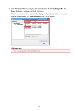 Page 10125.Enter the name of the recipient you want to search for in SearchbyRecipient in the
SelectRecipientfromAddressBook  dialog box.
If the entered name is found, the recipient will be displayed in the contact list with its name selected. While the name is selected, click  SetasRecipient to enter it as the recipient.
Important
