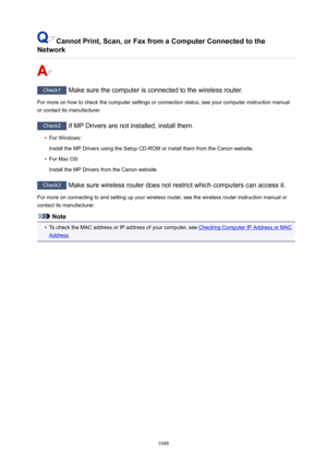 Page 1048CannotPrint,Scan,orFaxfromaComputerConnectedtothe
Network
Check1  Make sure the computer is connected to the wireless router.
For more on how to check the computer settings or connection status, see your computer instruction manual
or contact its manufacturer.
Check2  If MP Drivers are not installed, install them.
