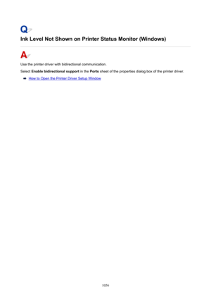 Page 1056InkLevelNotShownonPrinterStatusMonitor(Windows)
Use the printer driver with bidirectional communication.
Select  Enablebidirectionalsupport  in the Ports sheet of the properties dialog box of the printer driver.
How to Open the Printer Driver Setup Window
1056 