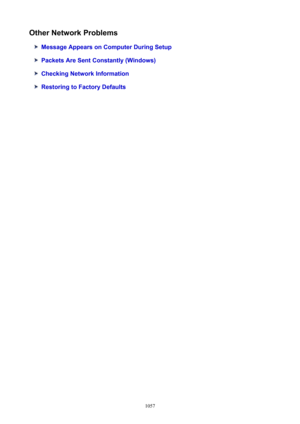 Page 1057OtherNetworkProblems
MessageAppearsonComputerDuringSetup
PacketsAreSentConstantly(Windows)
CheckingNetworkInformation
RestoringtoFactoryDefaults
1057 