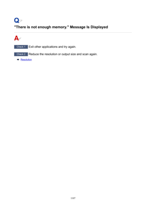 Page 1107"Thereisnotenoughmemory."MessageIsDisplayed
Check 1 Exit other applications and try again.
Check 2 Reduce the resolution or output size and scan again.
Resolution
1107 