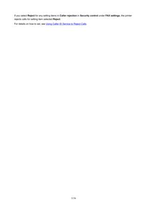 Page 1136If you select Reject for any setting items in  Callerrejection in Securitycontrol  under FAXsettings , the printer
rejects calls for setting item selected  Reject.
For details on how to set, see 
Using Caller ID Service to Reject Calls .1136 
