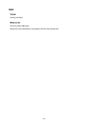 Page 12413424Cause
Sending mail failed.
WhattoDoPress the printer's  OK button.
Specify the correct destination's mail address, and then retry sending mail.
1241 