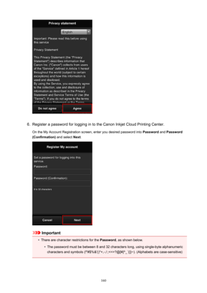 Page 1606.
Register a password for logging in to the Canon Inkjet Cloud Printing Center.
On the My Account Registration screen, enter you desired password into  Password and Password
(Confirmation)  and select Next.
Important
