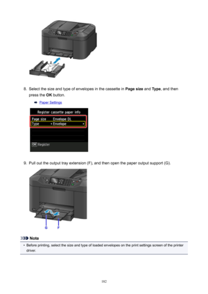 Page 1828.
Select the size and type of envelopes in the cassette in Pagesize and Type , and then
press the  OK button.
Paper Settings
9.
Pull out the output tray extension (F), and then open the paper output support (G).
Note
