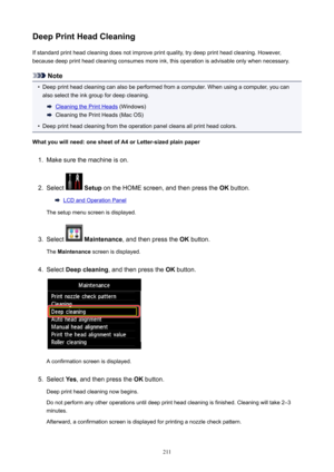 Page 211DeepPrintHeadCleaningIf standard print head cleaning does not improve print quality, try deep print head cleaning. However,because deep print head cleaning consumes more ink, this operation is advisable only when necessary.
Note
