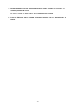 Page 21813.Repeat these steps until you have finished entering pattern numbers for columns O to T,
and then press the  OK button.
For column P, choose the pattern in which vertical streaks are least noticeable.14.
Press the  OK button when a message is displayed indicating that print head alignment is
finished.
218 