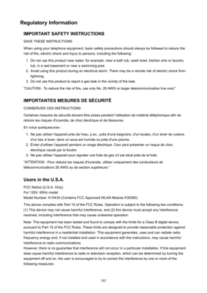 Page 242RegulatoryInformationIMPORTANTSAFETYINSTRUCTIONSSAVE THESE INSTRUCTIONS
When using your telephone equipment, basic safety precautions should always be followed to reduce the
risk of fire, electric shock and injury to persons, including the following:1.
Do not use this product near water, for example, near a bath tub, wash bowl, kitchen sink or laundry
tub, in a wet basement or near a swimming pool.
2.
Avoid using this product during an electrical storm. There may be a remote risk of electric shock...