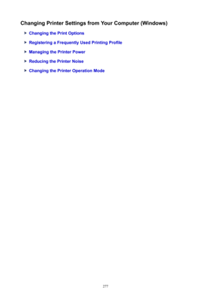 Page 277ChangingPrinterSettingsfromYourComputer(Windows)
ChangingthePrintOptions
RegisteringaFrequentlyUsedPrintingProfile
ManagingthePrinterPower
ReducingthePrinterNoise
ChangingthePrinterOperationMode
277 