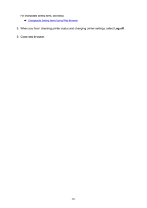 Page 331For changeable setting items, see below.
Changeable Setting Items Using Web Browser
8.
When you finish checking printer status and changing printer settings, select Logoff.
9.
Close web browser.
331 