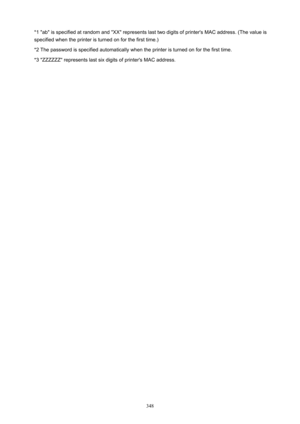 Page 348*1 "ab" is specified at random and "XX" represents last two digits of printer's MAC address. (The value isspecified when the printer is turned on for the first time.)
*2 The password is specified automatically when the printer is turned on for the first time.
*3 "ZZZZZZ" represents last six digits of printer's MAC address.
348 