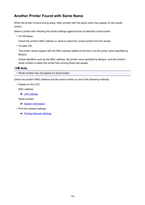 Page 349AnotherPrinterFoundwithSameNameWhen the printer is found during setup, other printers with the same name may appear on the resultsscreen.
Select a printer with checking the printer settings against those on detection result screen.