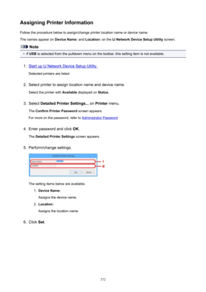 Page 372AssigningPrinterInformationFollow the procedure below to assign/change printer location name or device name.
The names appear on  DeviceName: and Location:  on the IJNetworkDeviceSetupUtility  screen.
Note
