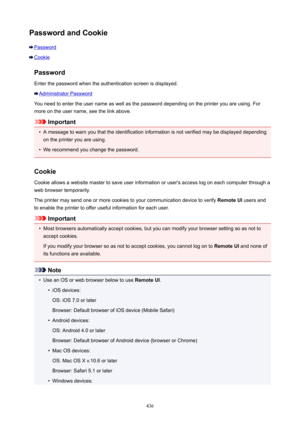 Page 436PasswordandCookie
Password
CookiePasswordEnter the password when the authentication screen is displayed.
Administrator Password
You need to enter the user name as well as the password depending on the printer you are using. For more on the user name, see the link above.
Important
