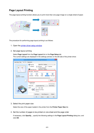 Page 459PageLayoutPrintingThe page layout printing function allows you to print more than one page image on a single sheet of paper.
The procedure for performing page layout printing is as follows:
1.
Open the printer driver setup window
2.
Set page layout printing
Select  PageLayout  from the PageLayout  list on the PageSetup  tab.
The current settings are displayed in the settings preview on the left side of the printer driver.
3.
Select the print paper size
Select the size of the paper loaded in the...