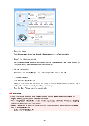 Page 4683.
Select the layoutSelect  Normal-size , Fit-to-Page , Scaled , or PageLayout  from the PageLayout  list.
4.
Specify the side to be stapled
The best  StaplingSide  is selected automatically from the  Orientation and PageLayout  settings. To
change the setting, select another stapling side from the list.
5.
Set the margin width
If necessary, click  SpecifyMargin... and set the margin width, and then click  OK.
6.
Complete the setup
Click  OK on the  PageSetup  tab.
When you execute print, the...