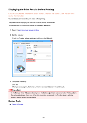 Page 483DisplayingthePrintResultsbeforePrintingIf you are using the XPS printer driver, replace "Canon IJ Preview" with "Canon IJ XPS Preview" whenreading this information.
You can display and check the print result before printing.
The procedure for displaying the print result before printing is as follows:
You can also set the print results display on the  QuickSetup tab.1.
Open the printer driver setup window
2.
Set the preview
Check the  Previewbeforeprinting  check box on the Main...