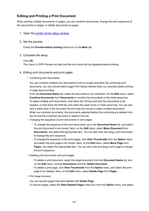 Page 487EditingandPrintingaPrintDocument
When printing multiple documents or pages, you can combine documents, change the print sequence of the documents or pages, or delete documents or pages.1.
Open the printer driver setup window
2.
Set the preview
Check the  Previewbeforeprinting  check box on the Main tab.
3.
Complete the setup
Click  OK.
The Canon IJ XPS Preview will start and the print result will be displayed before printing.
4.
Editing print documents and print pages
