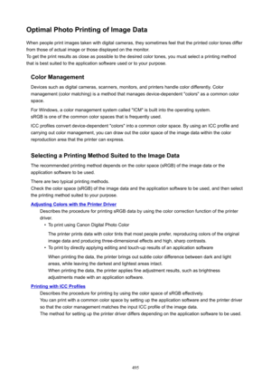 Page 495OptimalPhotoPrintingofImageDataWhen people print images taken with digital cameras, they sometimes feel that the printed color tones differfrom those of actual image or those displayed on the monitor.
To get the print results as close as possible to the desired color tones, you must select a printing method
that is best suited to the application software used or to your purpose.
ColorManagement
Devices such as digital cameras, scanners, monitors, and printers handle color differently. Color...