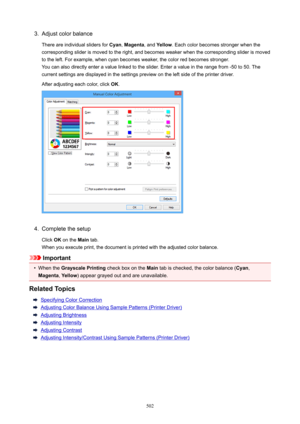 Page 5023.Adjust color balanceThere are individual sliders for  Cyan, Magenta , and Yellow . Each color becomes stronger when the
corresponding slider is moved to the right, and becomes weaker when the corresponding slider is moved
to the left. For example, when cyan becomes weaker, the color red becomes stronger.
You can also directly enter a value linked to the slider. Enter a value in the range from -50 to 50. The
current settings are displayed in the settings preview on the left side of the printer driver....