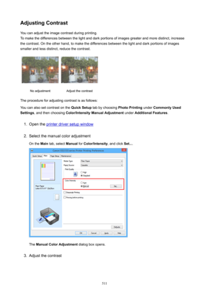 Page 511AdjustingContrastYou can adjust the image contrast during printing.
To make the differences between the light and dark portions of images greater and more distinct, increase the contrast. On the other hand, to make the differences between the light and dark portions of images
smaller and less distinct, reduce the contrast.No adjustmentAdjust the contrast
The procedure for adjusting contrast is as follows:
You can also set contrast on the  QuickSetup tab by choosing  PhotoPrinting under CommonlyUsed...