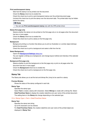 Page 546PrintsemitransparentstampSets how the stamp is to be printed over the document.
Check the  Stamp check box to enable this.
Check this check box to print a semi-transparent stamp over the printed document page. Uncheck this check box to print the stamp over the document data. The printed data may be hidden
behind the stamp.
Note
