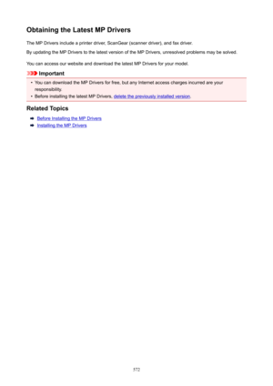 Page 572ObtainingtheLatestMPDriversThe MP Drivers include a printer driver, ScanGear (scanner driver), and fax driver.
By updating the MP Drivers to the latest version of the MP Drivers, unresolved problems may be solved.
You can access our website and download the latest MP Drivers for your model.
Important
