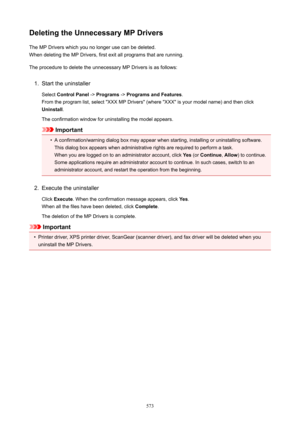Page 573DeletingtheUnnecessaryMPDriversThe MP Drivers which you no longer use can be deleted.When deleting the MP Drivers, first exit all programs that are running.
The procedure to delete the unnecessary MP Drivers is as follows:1.
Start the uninstaller
Select  ControlPanel  -> Programs  -> ProgramsandFeatures .
From the program list, select "XXX MP Drivers" (where "XXX" is your model name) and then click
Uninstall .
The confirmation window for uninstalling the model appears.
Important
