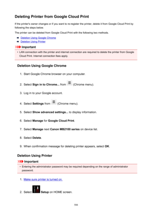 Page 588DeletingPrinterfromGoogleCloudPrintIf the printer's owner changes or if you want to re-register the printer, delete it from Google Cloud Print byfollowing the steps below.
The printer can be deleted from Google Cloud Print with the following two methods.
Deletion Using Google Chrome
Deletion Using Printer
Important
