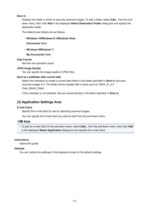 Page 732SaveinDisplays the folder in which to save the scanned images. To add a folder, select  Add... from the pull-
down menu, then click  Add in the displayed  SelectDestinationFolder  dialog box and specify the
destination folder.
The default save folders are as follows.