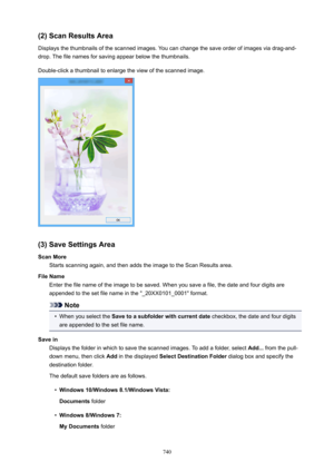 Page 740(2)ScanResultsArea
Displays the thumbnails of the scanned images. You can change the save order of images via drag-and-
drop. The file names for saving appear below the thumbnails.
Double-click a thumbnail to enlarge the view of the scanned image.
(3)SaveSettingsArea ScanMore Starts scanning again, and then adds the image to the Scan Results area.
FileName Enter the file name of the image to be saved. When you save a file, the date and four digits are
appended to the set file name in the...