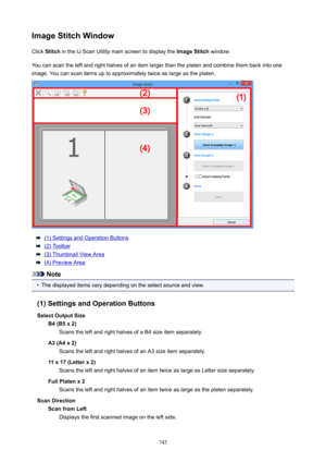 Page 745ImageStitchWindowClick  Stitch  in the IJ Scan Utility main screen to display the  ImageStitch window.
You can scan the left and right halves of an item larger than the platen and combine them back into one
image. You can scan items up to approximately twice as large as the platen.
(1) Settings and Operation Buttons
(2) Toolbar
(3) Thumbnail View Area
(4) Preview Area
Note
