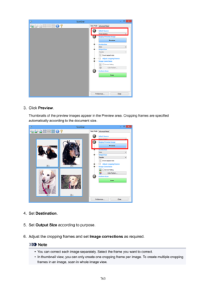 Page 7633.
Click Preview .
Thumbnails of the preview images appear in the Preview area. Cropping frames are specified automatically according to the document size.
4.
Set  Destination .
5.
Set OutputSize  according to purpose.
6.
Adjust the cropping frames and set  Imagecorrections as required.
Note
