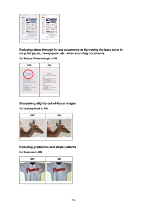 Page 768Reducingshow-throughintextdocumentsorlighteningthebasecolorinrecycledpaper,newspapers,etc.whenscanningdocuments
Set  ReduceShow-through  to ON .
OFFON
Sharpeningslightlyout-of-focusimages
Set  UnsharpMask  to ON .
OFFON
Reducinggradationsandstripepatterns
Set  Descreen  to ON .
OFFON
768 