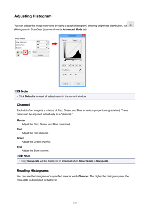 Page 778AdjustingHistogramYou can adjust the image color tone by using a graph (histogram) showing brightness distribution, via 
(Histogram) in ScanGear (scanner driver)'s  AdvancedMode tab.
Note
