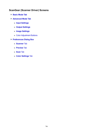 Page 786ScanGear(ScannerDriver)Screens
BasicModeTab
AdvancedModeTab
InputSettings
OutputSettings
ImageSettings
Color Adjustment Buttons
PreferencesDialogBox
Scanner Tab
Preview Tab
Scan Tab
ColorSettings  Tab
786 