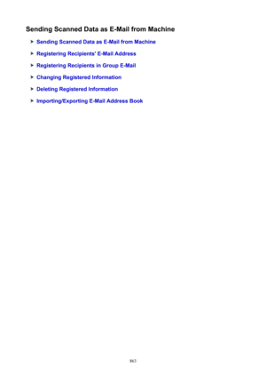 Page 863SendingScannedDataasE-MailfromMachine
SendingScannedDataasE-MailfromMachine
RegisteringRecipients'E-MailAddress
RegisteringRecipientsinGroupE-Mail
ChangingRegisteredInformation
DeletingRegisteredInformation
Importing/ExportingE-MailAddressBook
863 