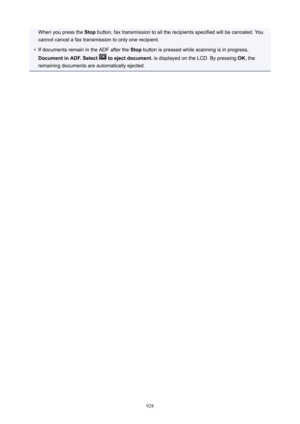 Page 928When you press the Stop button, fax transmission to all the recipients specified will be canceled. You
cannot cancel a fax transmission to only one recipient.