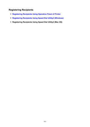 Page 933RegisteringRecipients
RegisteringRecipientsUsingOperationPanelofPrinter
RegisteringRecipientsUsingSpeedDialUtility2(Windows)
RegisteringRecipientsUsingSpeedDialUtility2(MacOS)
933 