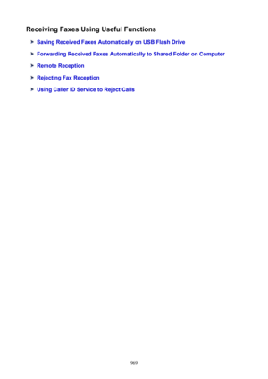 Page 969ReceivingFaxesUsingUsefulFunctions
SavingReceivedFaxesAutomaticallyonUSBFlashDrive
ForwardingReceivedFaxesAutomaticallytoSharedFolderonComputer
RemoteReception
RejectingFaxReception
UsingCallerIDServicetoRejectCalls
969 