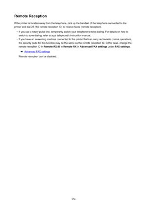 Page 974RemoteReceptionIf the printer is located away from the telephone, pick up the handset of the telephone connected to the
printer and dial 25 (the remote reception ID) to receive faxes (remote reception).