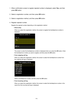 Page 9761.When confirmation screen to register rejected number is displayed, select Yes, and then
press  OK button.2.
Select a registration number, and then press  OK button.
3.
Select a registration method, and then press  OK button.
4.
Register rejected number.
Register the rejected number depending on the registration method.
