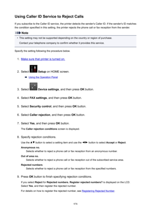 Page 978UsingCallerIDServicetoRejectCallsIf you subscribe to the Caller ID service, the printer detects the sender's Caller ID. If the sender's ID matches
the condition specified in this setting, the printer rejects the phone call or fax reception from the sender.
Note
