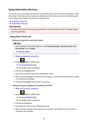 Page 981UsingInformationServicesYou can use various information services such as provided by banks, and make airline reservations or hotel
reservations. Since these services require tone dialing to use their services, you need to temporarily switch
to tone dialing if your printer is connected to a rotary pulse line.
Using Touch Tone Line
Using Rotary Pulse Line
Important
