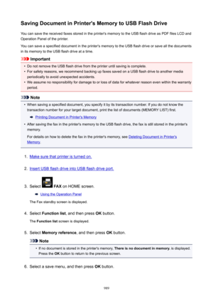 Page 989SavingDocumentinPrinter'sMemorytoUSBFlashDriveYou can save the received faxes stored in the printer's memory to the USB flash drive as PDF files LCD and
Operation Panel of the printer.
You can save a specified document in the printer's memory to the USB flash drive or save all the documents
in its memory to the USB flash drive at a time.
Important
